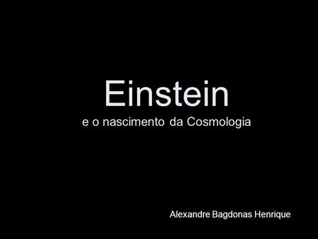 Einstein e o nascimento da Cosmologia