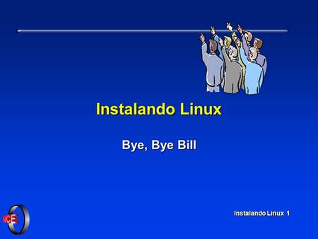 Instalando Linux 1 Instalando Linux Bye, Bye Bill.