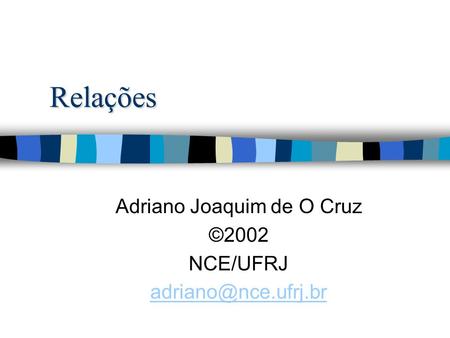 Relações Adriano Joaquim de O Cruz ©2002 NCE/UFRJ
