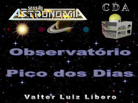 C D A Observatório Pico dos Dias Valter Luiz Líbero