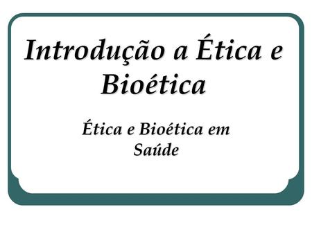 Introdução a Ética e Bioética