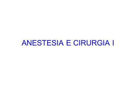 ANESTESIA E CIRURGIA I.