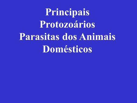 Principais Protozoários Parasitas dos Animais Domésticos