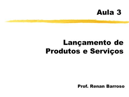 Aula 3 Lançamento de Produtos e Serviços Prof. Renan Barroso.