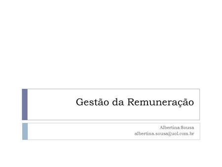 Albertina Sousa albertina.sousa@uol.com.br Gestão da Remuneração Albertina Sousa albertina.sousa@uol.com.br.