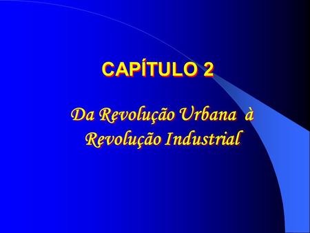 Da Revolução Urbana à Revolução Industrial