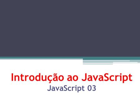Introdução ao JavaScript JavaScript 03