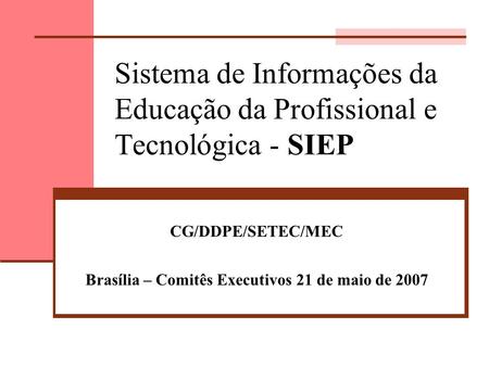 CG/DDPE/SETEC/MEC Brasília – Comitês Executivos 21 de maio de 2007