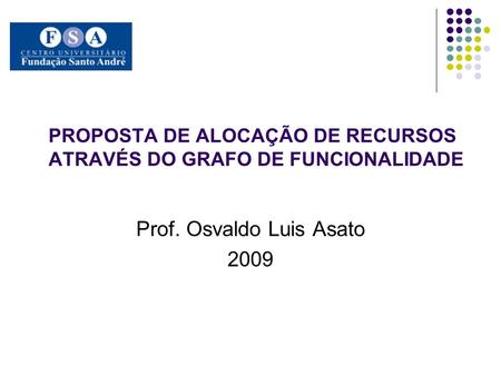 PROPOSTA DE ALOCAÇÃO DE RECURSOS ATRAVÉS DO GRAFO DE FUNCIONALIDADE Prof. Osvaldo Luis Asato 2009.