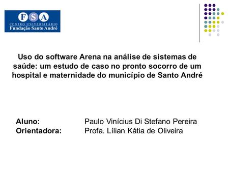 Uso do software Arena na análise de sistemas de saúde: um estudo de caso no pronto socorro de um hospital e maternidade do município de Santo André Aluno: