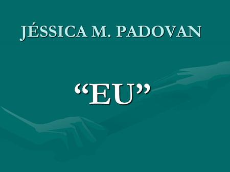 JÉSSICA M. PADOVAN “EU”.