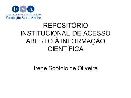 REPOSITÓRIO INSTITUCIONAL DE ACESSO ABERTO À INFORMAÇÃO CIENTÍFICA Irene Scótolo de Oliveira.
