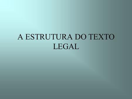 A ESTRUTURA DO TEXTO LEGAL
