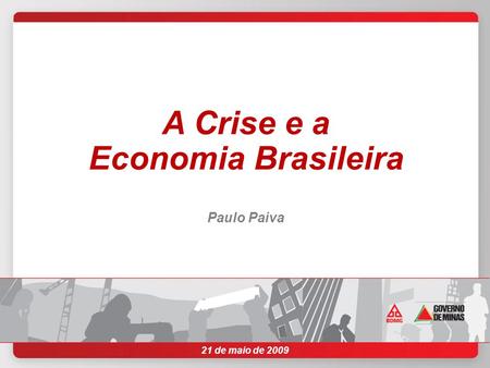 21 de maio de 2009 A Crise e a Economia Brasileira Paulo Paiva.