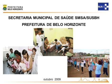 Outubro 2009 SECRETARIA MUNICIPAL DE SAÚDE SMSA/SUSBH PREFEITURA DE BELO HORIZONTE.