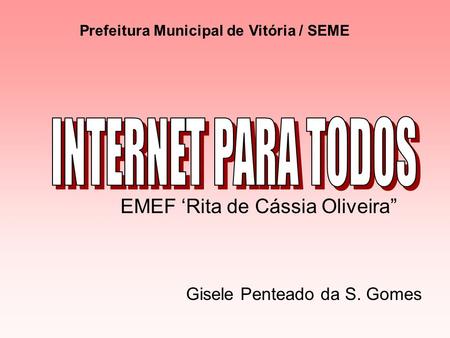 EMEF Rita de Cássia Oliveira Gisele Penteado da S. Gomes Prefeitura Municipal de Vitória / SEME.