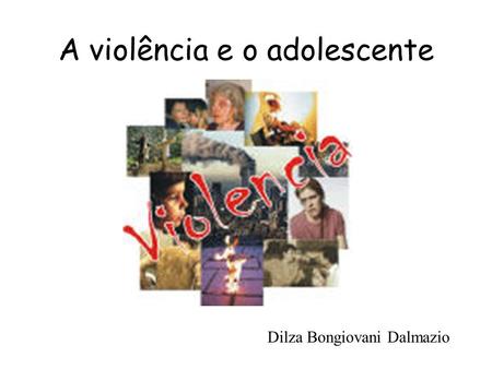 A violência e o adolescente Dilza Bongiovani Dalmazio.
