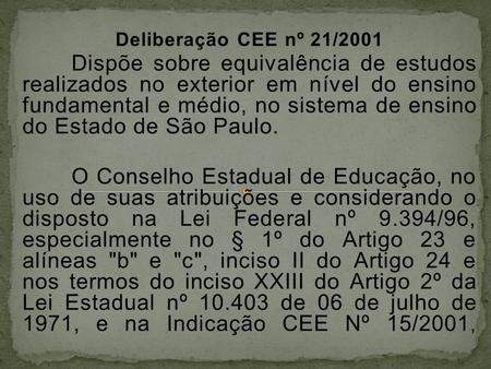 Deliberação CEE nº 21/2001 Dispõe sobre equivalência de estudos realizados no exterior em nível do ensino fundamental e médio, no sistema de ensino.
