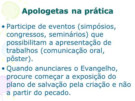 Apologetas na prática Participe de eventos (simpósios, congressos, seminários) que possibilitam a apresentação de trabalhos (comunicação oral, pôster).