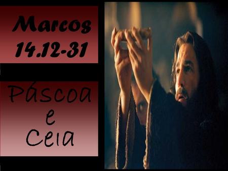 Marcos 14.12-31 Páscoa e CeIa.
