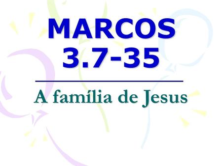 MARCOS 3.7-35 A família de Jesus.