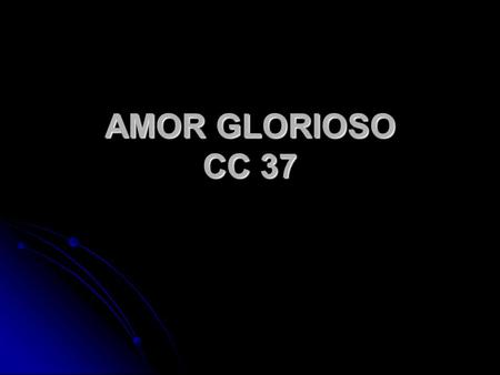AMOR GLORIOSO CC 37.