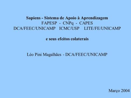 Sapiens - Sistema de Apoio à Aprendizagem FAPESP - CNPq - CAPES DCA/FEEC/UNICAMP ICMC/USP LITE/FE/UNICAMP e seus efeitos colaterais Léo Pini.
