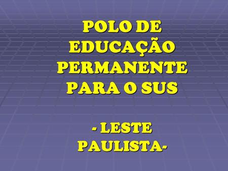 POLO DE EDUCAÇÃO PERMANENTE PARA O SUS - LESTE PAULISTA-