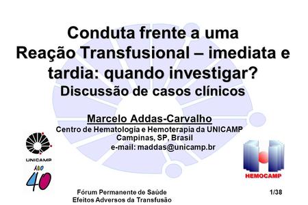 Conduta frente a uma Reação Transfusional – imediata e tardia: quando investigar? Discussão de casos clínicos Marcelo Addas-Carvalho Centro de Hematologia.