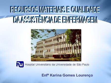 Hospital Universitário da Universidade de São Paulo Enfª Karina Gomes Lourenço.