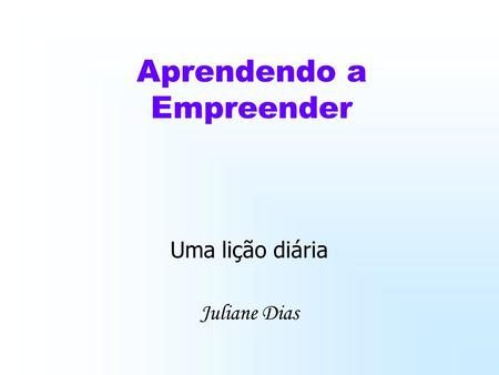 Aprendendo a Empreender Uma lição diária Juliane Dias.