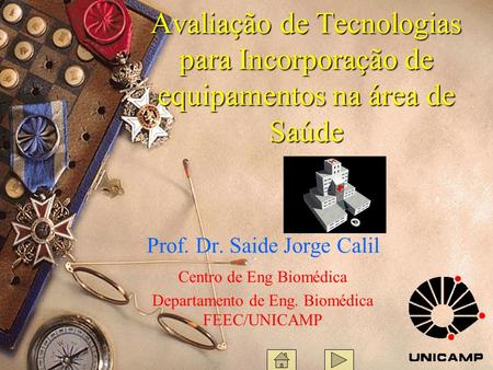 Avaliação de Tecnologias para Incorporação de equipamentos na área de Saúde Prof. Dr. Saide Jorge Calil Centro de Eng Biomédica Departamento de Eng. Biomédica.