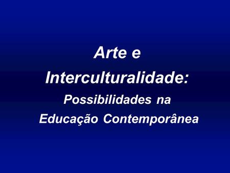 Arte e Interculturalidade: Possibilidades na Educação Contemporânea