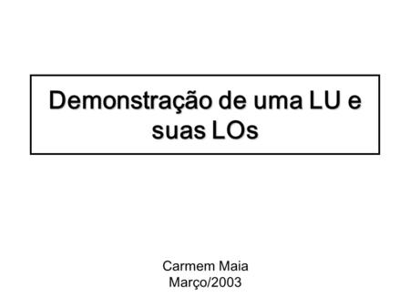 Demonstração de uma LU e suas LOs Carmem Maia Março/2003.