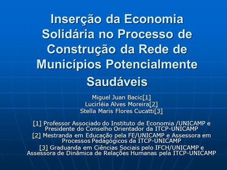 Inserção da Economia Solidária no Processo de Construção da Rede de Municípios Potencialmente Saudáveis Miguel Juan Bacic[1] Lucirléia Alves Moreira[2]