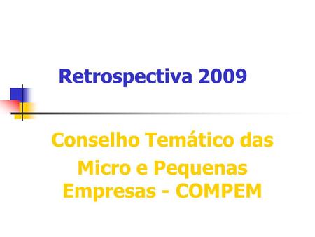 Retrospectiva 2009 Conselho Temático das Micro e Pequenas Empresas - COMPEM.