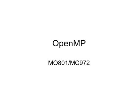 OpenMP MO801/MC972. Visão geral Biblioteca de mais alto nível para programação paralela Prevê memória compartilhada Requer suporte do compilador Exige.
