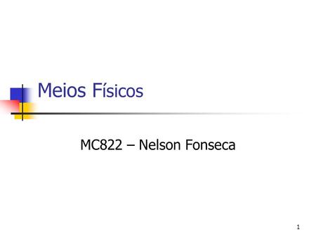 Meios Físicos MC822 – Nelson Fonseca.