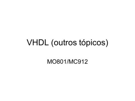 VHDL (outros tópicos) MO801/MC912.