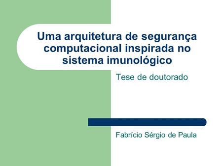 Uma arquitetura de segurança computacional inspirada no sistema imunológico Tese de doutorado Fabrício Sérgio de Paula.
