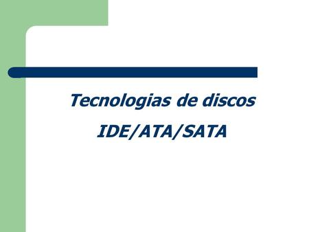 Tecnologias de discos IDE/ATA/SATA.