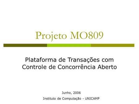 Projeto MO809 Plataforma de Transações com Controle de Concorrência Aberto Instituto de Computação - UNICAMP Junho, 2006.