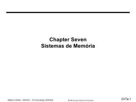 1998 Morgan Kaufmann Publishers Mario Côrtes - MO401 - IC/Unicamp- 2004s2 Ch7a-1 Chapter Seven Sistemas de Memória.