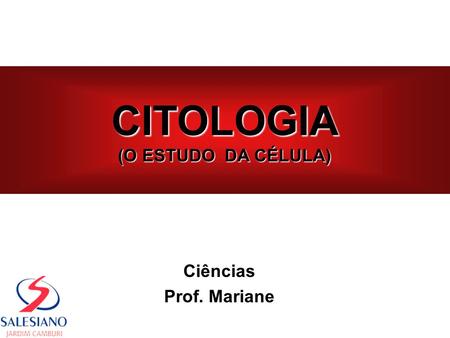CITOLOGIA (O ESTUDO DA CÉLULA) Ciências Prof. Mariane.