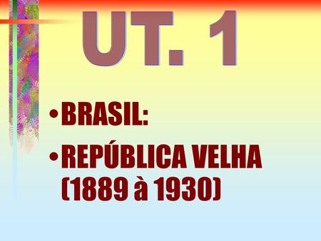 BRASIL: REPÚBLICA VELHA (1889 à 1930). REPÚBLICA VELHA A República velha é dividida em duas fases: República das Espadas República Oligárquica.