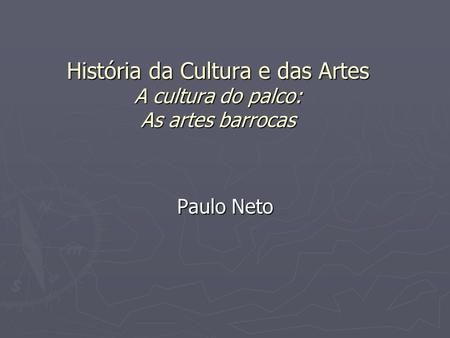 História da Cultura e das Artes A cultura do palco: As artes barrocas