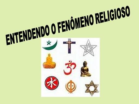 ENTENDENDO O FENÔMENO RELIGIOSO