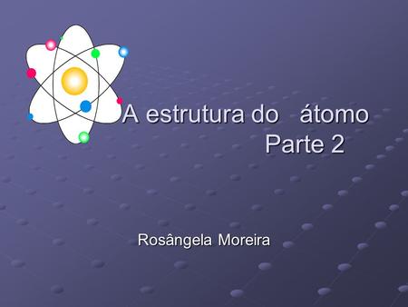A estrutura do átomo Parte 2