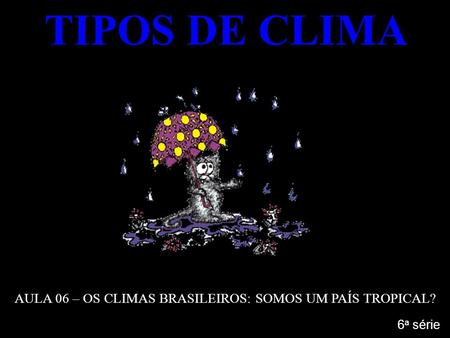 AULA 06 – OS CLIMAS BRASILEIROS: SOMOS UM PAÍS TROPICAL?