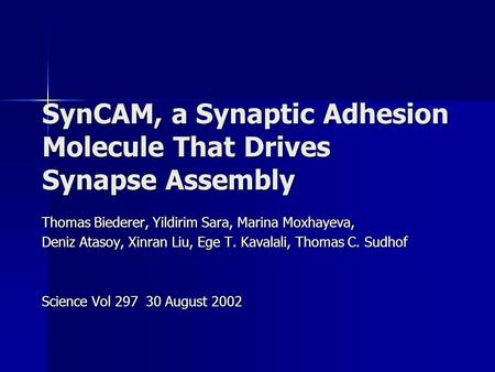 SynCAM, a Synaptic Adhesion Molecule That Drives Synapse Assembly Thomas Biederer, Yildirim Sara, Marina Moxhayeva, Deniz Atasoy, Xinran Liu, Ege T. Kavalali,